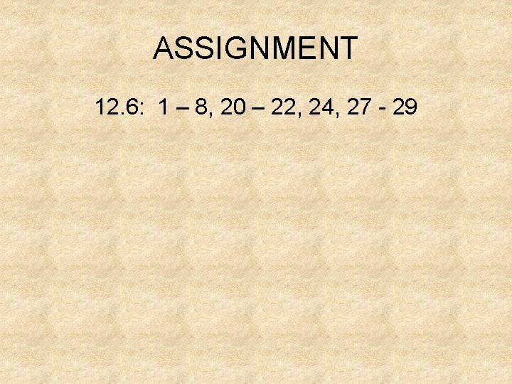 ASSIGNMENT 12. 6: 1 – 8, 20 – 22, 24, 27 - 29 