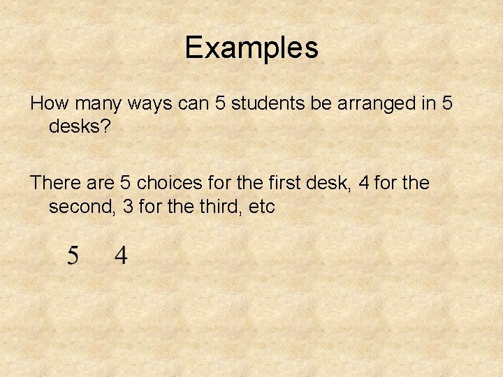 Examples How many ways can 5 students be arranged in 5 desks? There are