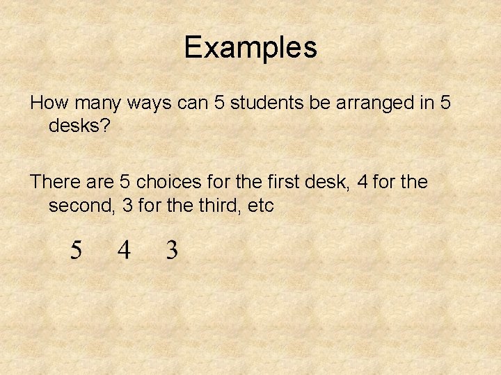 Examples How many ways can 5 students be arranged in 5 desks? There are