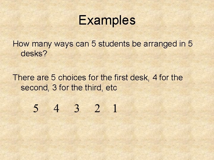 Examples How many ways can 5 students be arranged in 5 desks? There are