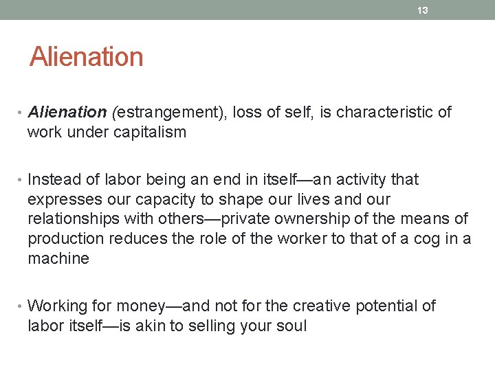 13 Alienation • Alienation (estrangement), loss of self, is characteristic of work under capitalism