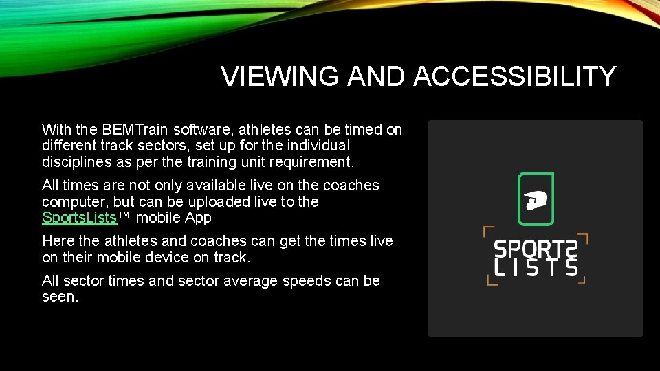 VIEWING AND ACCESSIBILITY With the BEMTrain software, athletes can be timed on different track