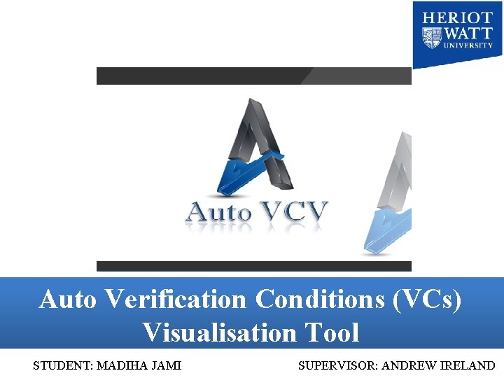 Auto Verification Conditions (VCs) Visualisation Tool STUDENT: MADIHA JAMI SUPERVISOR: ANDREW IRELAND 