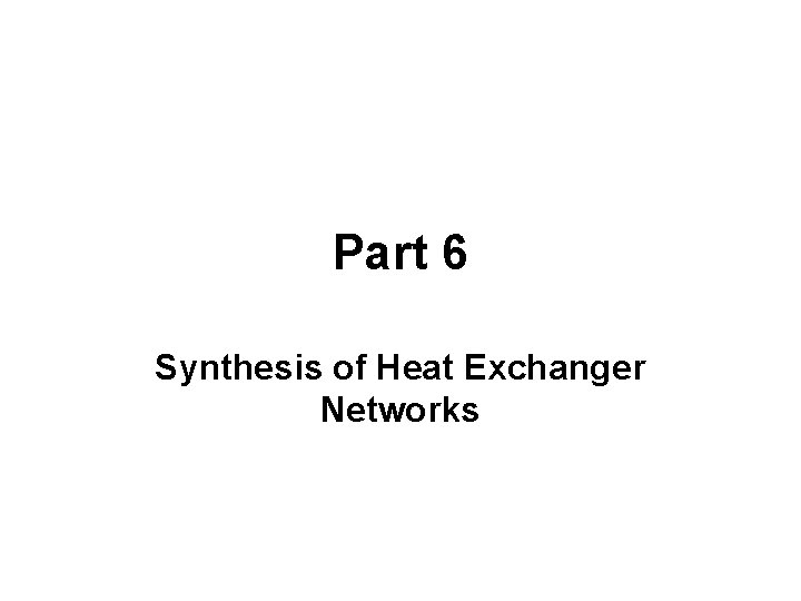 Part 6 Synthesis of Heat Exchanger Networks 