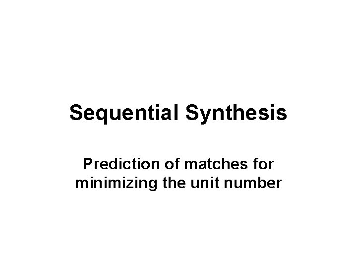 Sequential Synthesis Prediction of matches for minimizing the unit number 