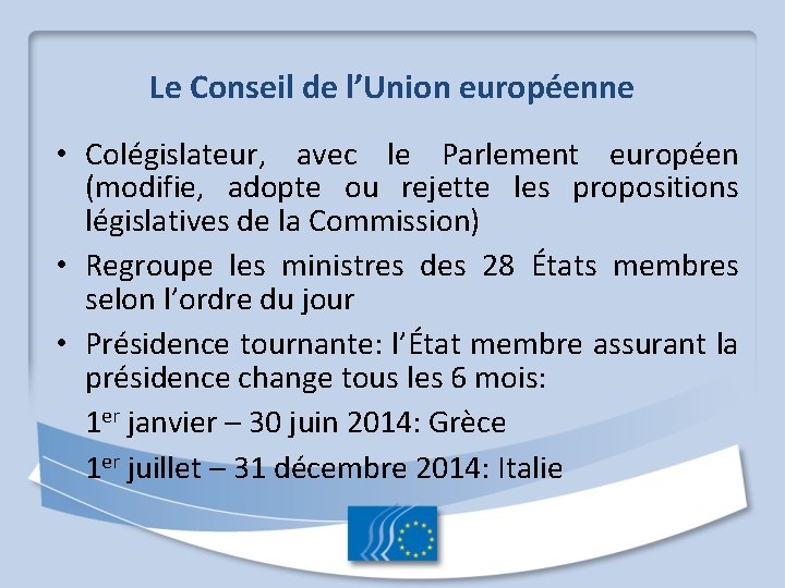 Le Conseil de l’Union européenne • Colégislateur, avec le Parlement européen (modifie, adopte ou