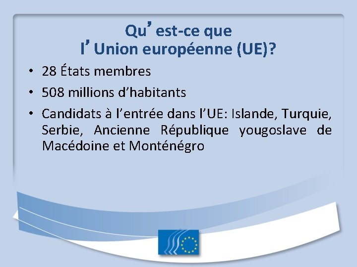 Qu’est-ce que l’Union européenne (UE)? • 28 États membres • 508 millions d’habitants •