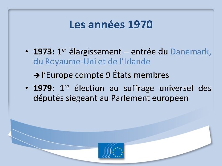 Les années 1970 • 1973: 1 er élargissement – entrée du Danemark, du Royaume-Uni