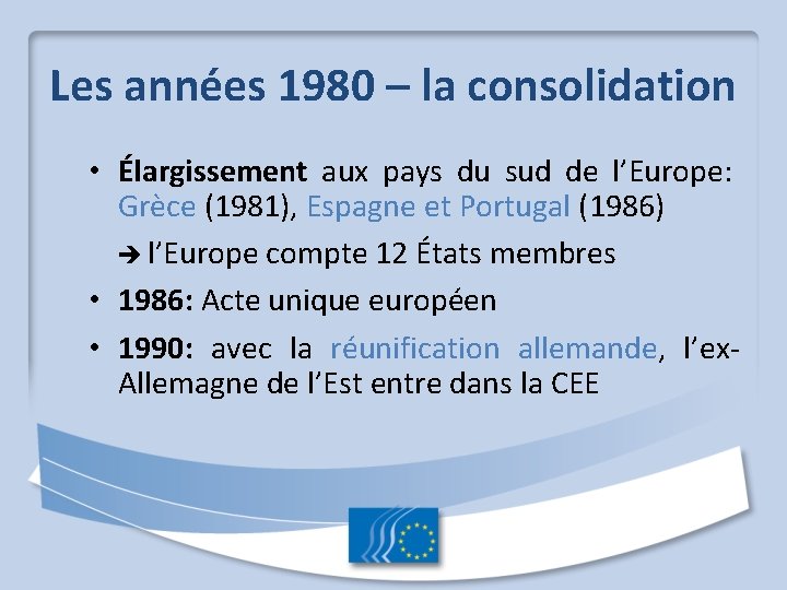 Les années 1980 – la consolidation • Élargissement aux pays du sud de l’Europe: