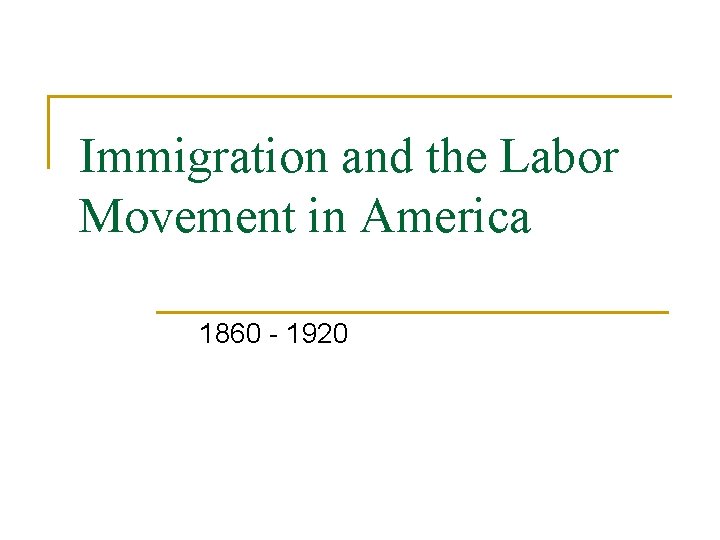 Immigration and the Labor Movement in America 1860 - 1920 