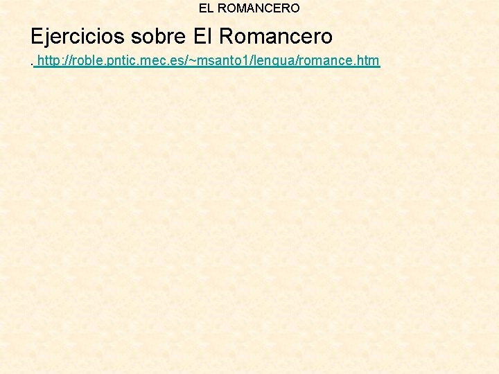 EL ROMANCERO Ejercicios sobre El Romancero. http: //roble. pntic. mec. es/~msanto 1/lengua/romance. htm 