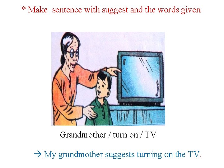 * Make sentence with suggest and the words given Grandmother / turn on /
