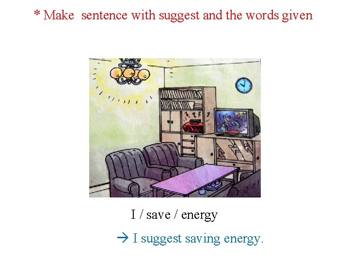 * Make sentence with suggest and the words given I / save / energy