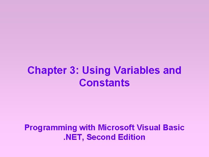 Chapter 3: Using Variables and Constants Programming with Microsoft Visual Basic. NET, Second Edition