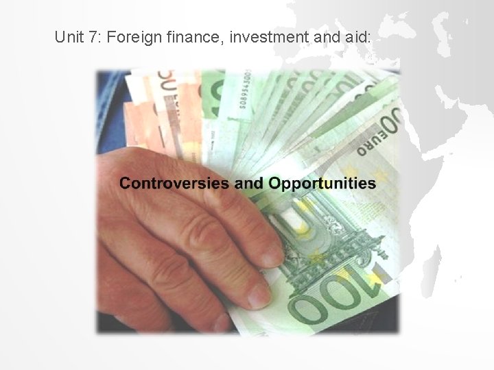 Unit 7: Foreign finance, investment and aid: 