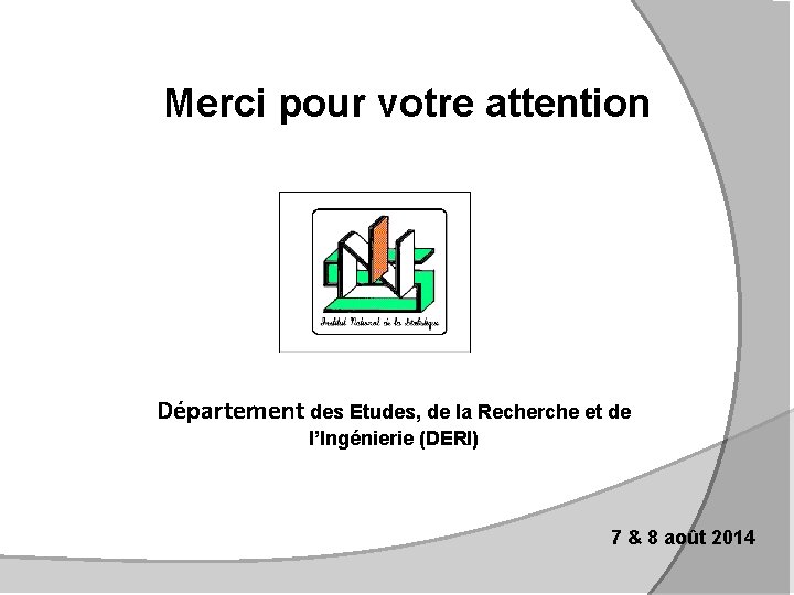 Merci pour votre attention Département des Etudes, de la Recherche et de l’Ingénierie (DERI)