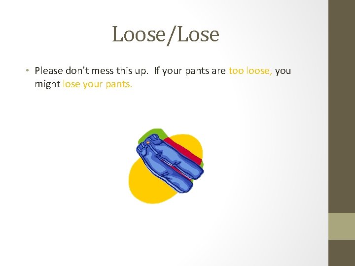 Loose/Lose • Please don’t mess this up. If your pants are too loose, you