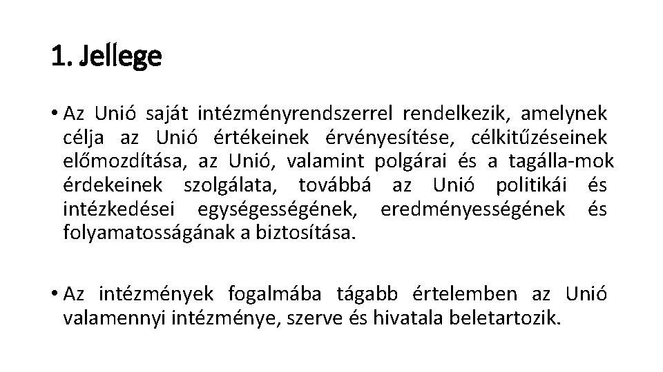 1. Jellege • Az Unió saját intézményrendszerrel rendelkezik, amelynek célja az Unió értékeinek érvényesítése,