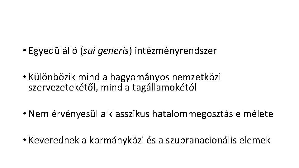  • Egyedülálló (sui generis) intézményrendszer • Különbözik mind a hagyományos nemzetközi szervezetekétől, mind