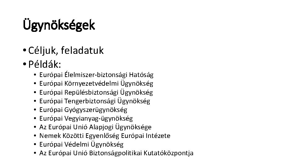 Ügynökségek • Céljuk, feladatuk • Példák: • • • Európai Élelmiszer biztonsági Hatóság Európai