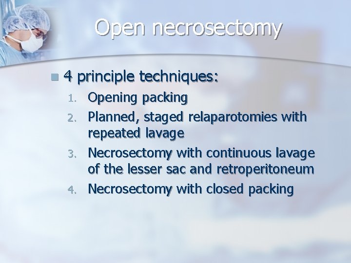 Open necrosectomy n 4 principle techniques: 1. 2. 3. 4. Opening packing Planned, staged