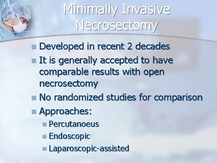 Minimally Invasive Necrosectomy Developed in recent 2 decades n It is generally accepted to