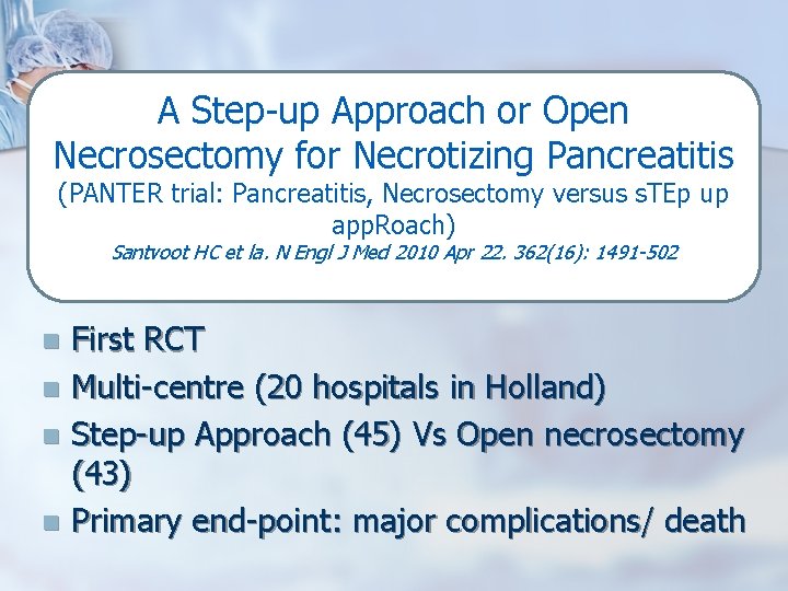 A Step-up Approach or Open Necrosectomy for Necrotizing Pancreatitis (PANTER trial: Pancreatitis, Necrosectomy versus