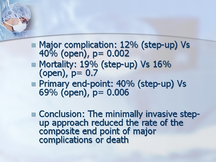 Major complication: 12% (step-up) Vs 40% (open), p= 0. 002 n Mortality: 19% (step-up)