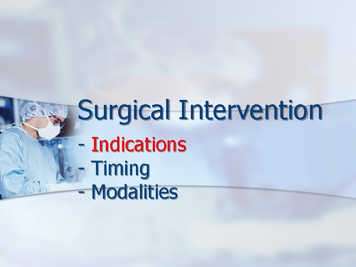 Surgical Intervention - Indications - Timing - Modalities 