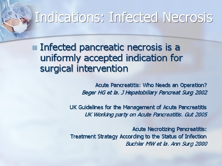 Indications: Infected Necrosis n Infected pancreatic necrosis is a uniformly accepted indication for surgical