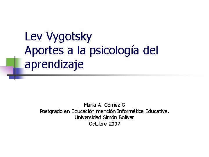 Lev Vygotsky Aportes a la psicología del aprendizaje María A. Gómez G Postgrado en