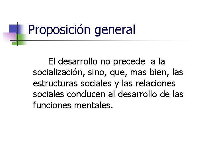 Proposición general El desarrollo no precede a la socialización, sino, que, mas bien, las