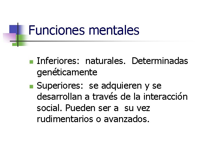 Funciones mentales n n Inferiores: naturales. Determinadas genéticamente Superiores: se adquieren y se desarrollan