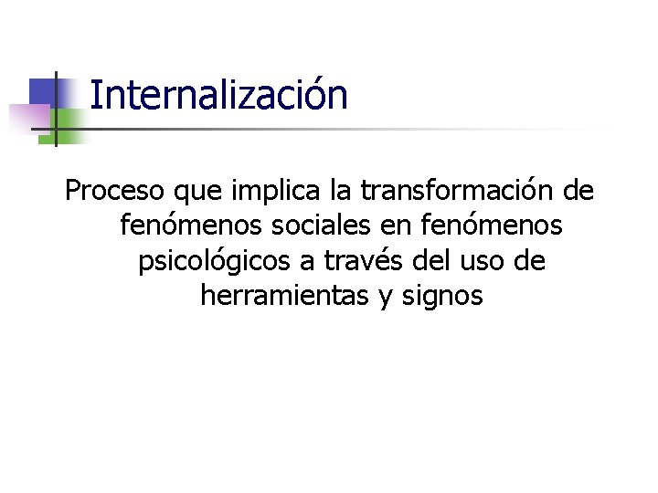 Internalización Proceso que implica la transformación de fenómenos sociales en fenómenos psicológicos a través