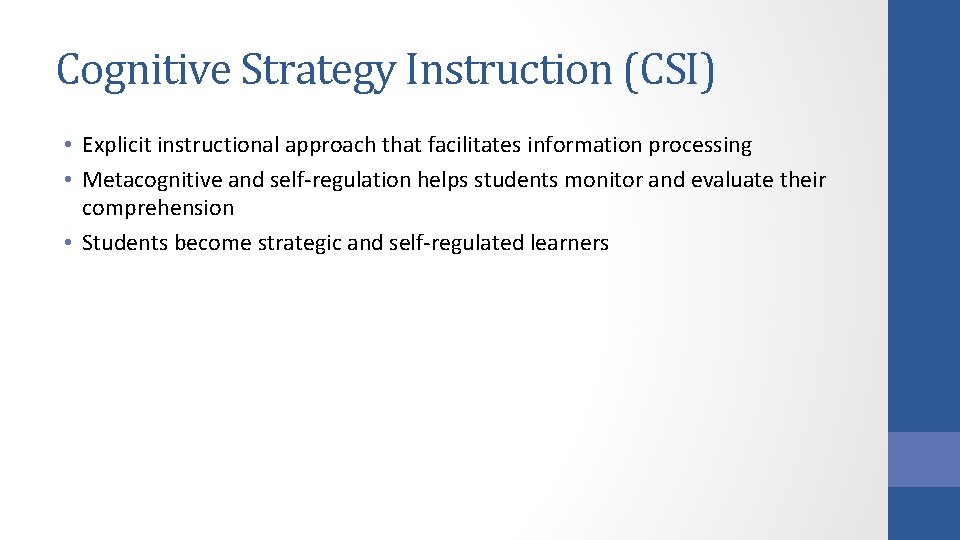 Cognitive Strategy Instruction (CSI) • Explicit instructional approach that facilitates information processing • Metacognitive