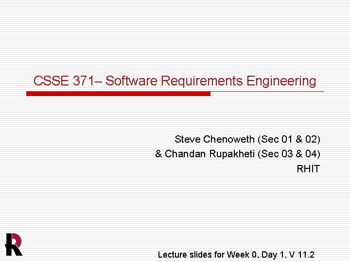 CSSE 371– Software Requirements Engineering Steve Chenoweth (Sec 01 & 02) & Chandan Rupakheti