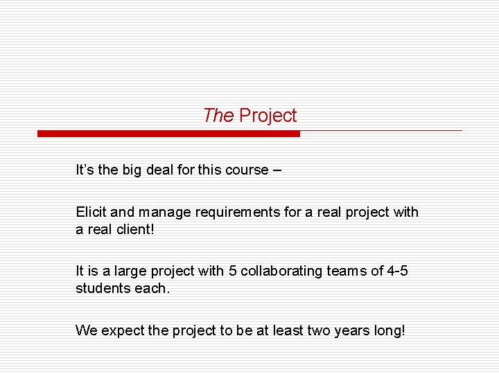 The Project It’s the big deal for this course – Elicit and manage requirements