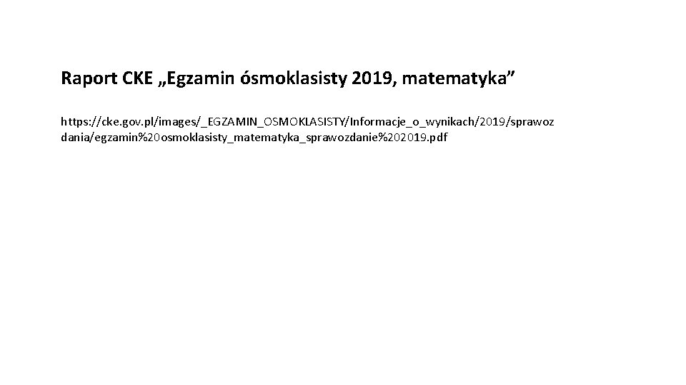 Raport CKE „Egzamin ósmoklasisty 2019, matematyka” https: //cke. gov. pl/images/_EGZAMIN_OSMOKLASISTY/Informacje_o_wynikach/2019/sprawoz dania/egzamin%20 osmoklasisty_matematyka_sprawozdanie%202019. pdf 