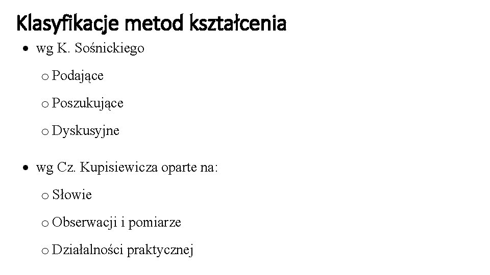 Klasyfikacje metod kształcenia wg K. Sośnickiego o Podające o Poszukujące o Dyskusyjne wg Cz.