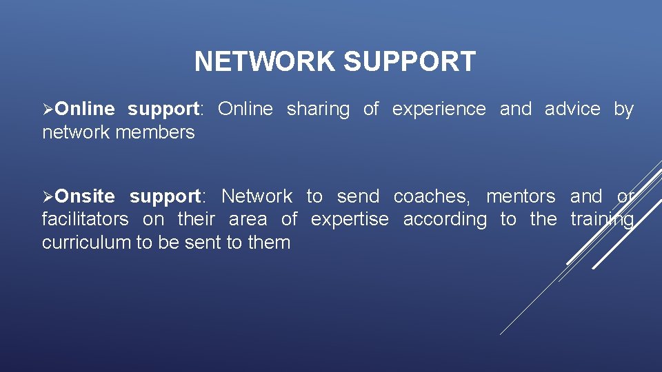 NETWORK SUPPORT ØOnline support: Online sharing of experience and advice by network members ØOnsite NETWORK SUPPORT ØOnline support: Online sharing of experience and advice by network members ØOnsite