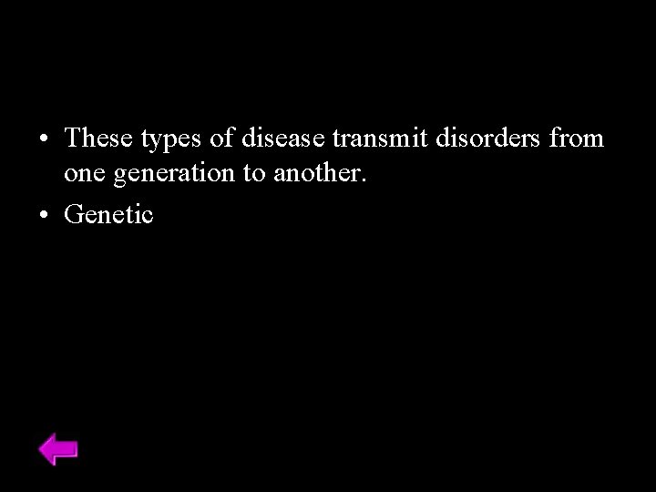  • These types of disease transmit disorders from one generation to another. •