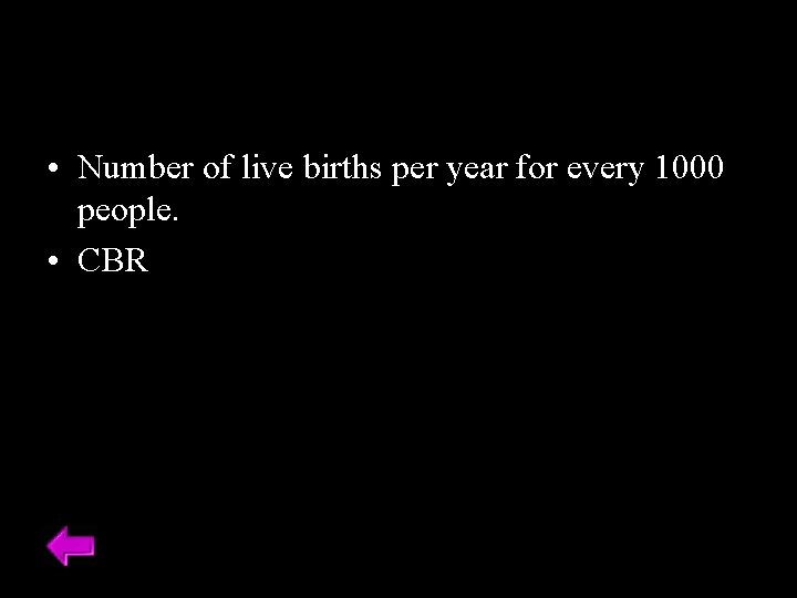  • Number of live births per year for every 1000 people. • CBR