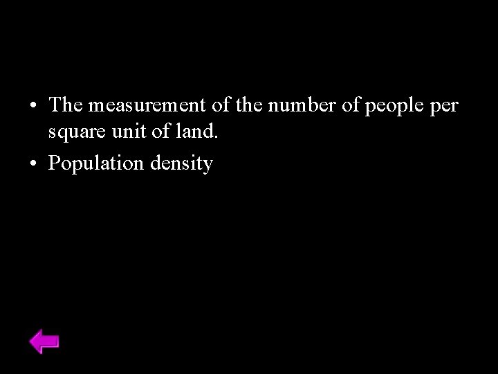  • The measurement of the number of people per square unit of land.