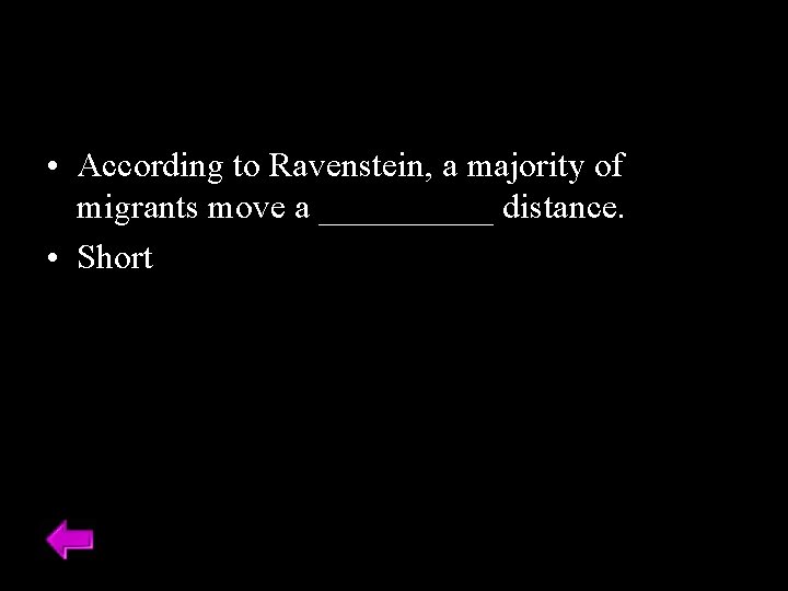  • According to Ravenstein, a majority of migrants move a _____ distance. •