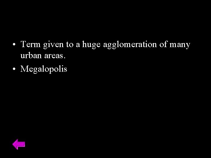  • Term given to a huge agglomeration of many urban areas. • Megalopolis