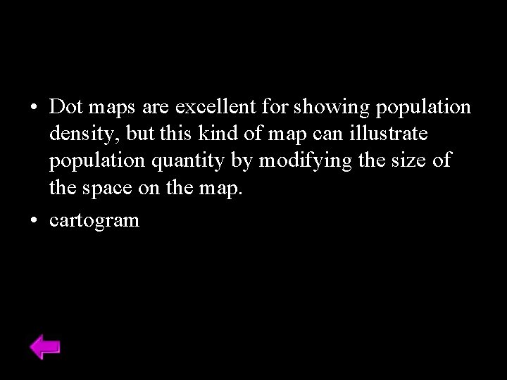  • Dot maps are excellent for showing population density, but this kind of