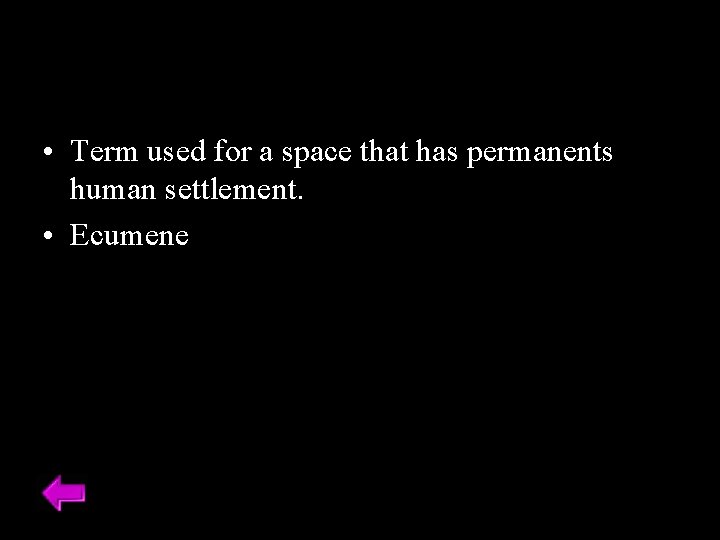  • Term used for a space that has permanents human settlement. • Ecumene