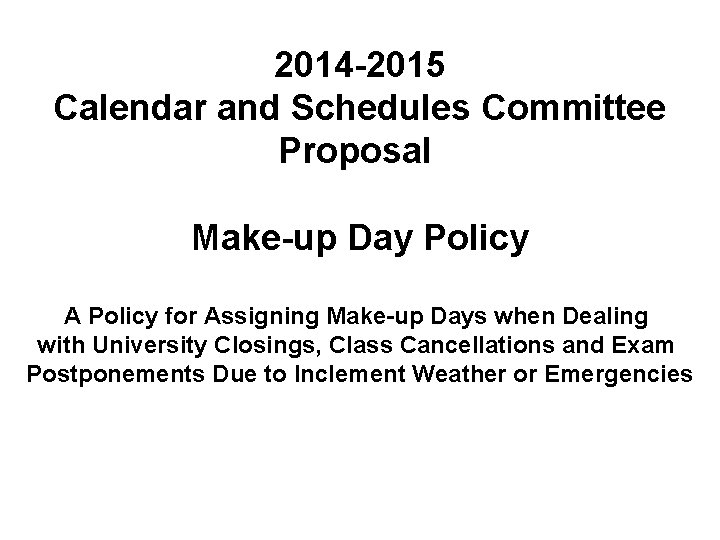 2014 -2015 Calendar and Schedules Committee Proposal Make-up Day Policy A Policy for Assigning