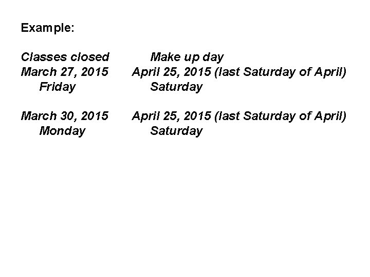 Example: Classes closed March 27, 2015 Friday Make up day April 25, 2015 (last