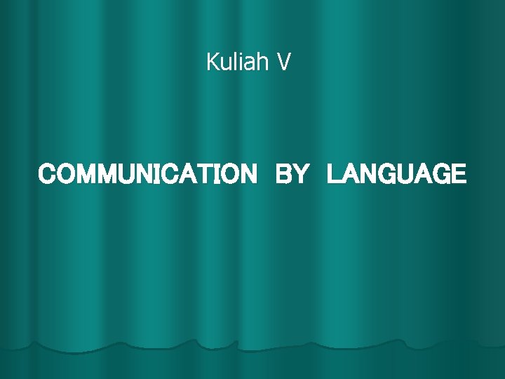 Kuliah V COMMUNICATION BY LANGUAGE 